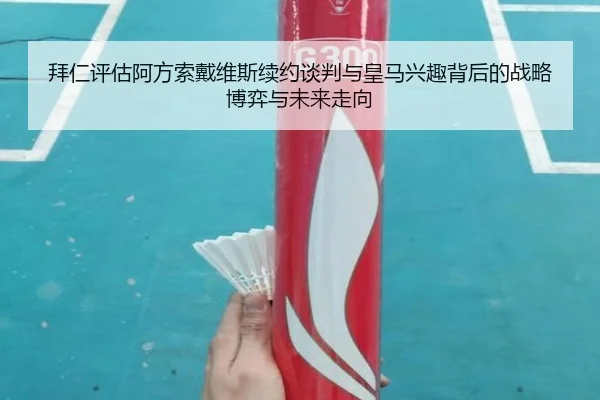 拜仁评估阿方索戴维斯续约谈判与皇马兴趣背后的战略博弈与未来走向