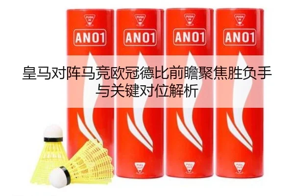 皇马对阵马竞欧冠德比前瞻聚焦胜负手与关键对位解析